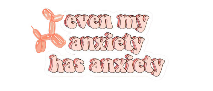 even my anxiety has anxiety