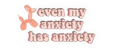even my anxiety has anxiety